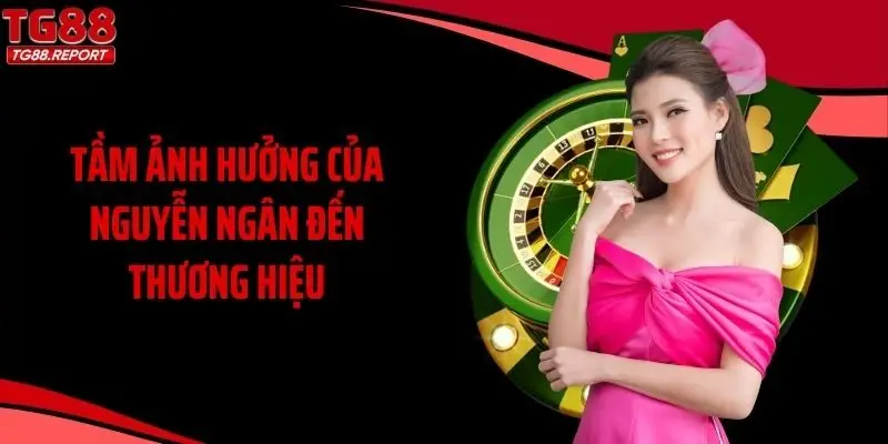 Tầm ảnh hưởng của Nguyễn Ngân đến thương hiệu